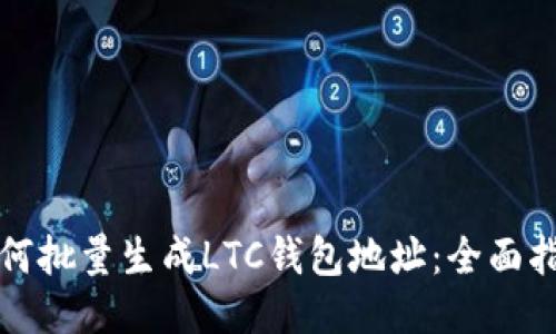 如何批量生成LTC钱包地址：全面指南