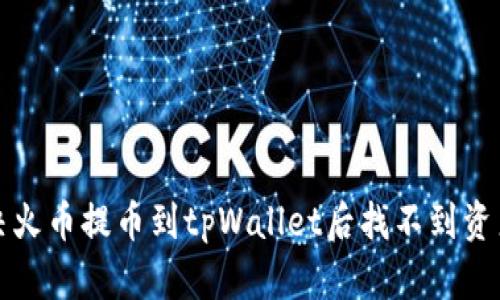 如何解决火币提币到tpWallet后找不到资产的问题