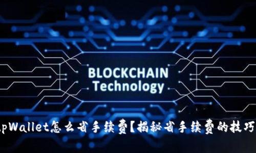 :转入tpWallet怎么省手续费？揭秘省手续费的技巧和方法