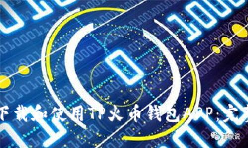 如何下载和使用TP火币钱包APP：完整指南