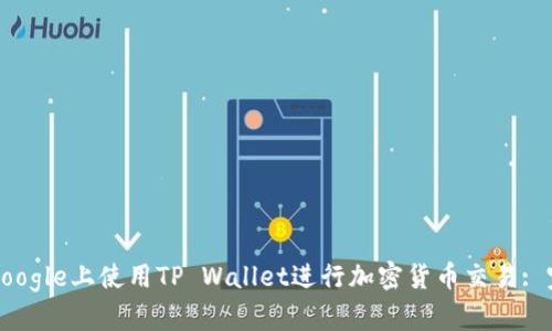 如何在Google上使用TP Wallet进行加密货币交易: 完整指南