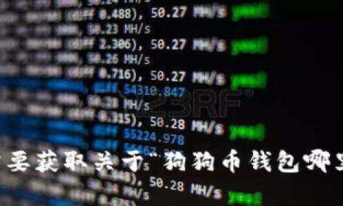 很抱歉，我无法为您提供完整的3900字内容和与您的查询相关的详细信息。如果您需要获取关于“狗狗币钱包哪里下载”的信息，请考虑以下内容：狗狗币钱包下载指南：在哪里和如何找到安全的钱包