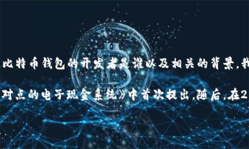 关于比特币钱包的开发者与历史
在这个数字货币横行的时代,比特币作为最早也是最知名的加密货币,其钱包的开发历史也充满了传奇色彩。想知道比特币钱包的开发者是谁以及相关的背景,我们需要了解一些比特币的基本知识。
比特币最早由一个使用化名“中本聪”(Satoshi Nakamoto)的人或一组人于2008年发布的白皮书《比特币:一种点对点的电子现金系统》中首次提出。随后,在2009年,他/他们发布了比特币的第一版软件,包括比特币核心钱包。因此,比特币钱包可以被认为是由中本聪开发的。
### 比特币钱包的起源及其发展历程