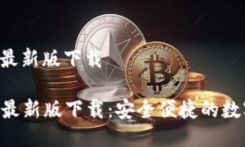 狗狗币钱包app最新版下载

狗狗币钱包APP最新版下载：安全便捷的数字货币管理工具