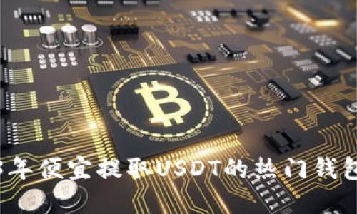 2023年便宜提取USDT的热门钱包推荐