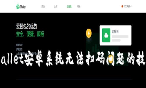 解决tpWallet安卓系统无法扫码问题的技巧与指南