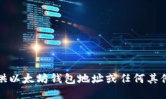 抱歉，我无法提供以太坊钱包地址或任