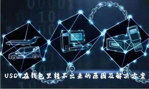 USDT在钱包里转不出来的原因及解决方案