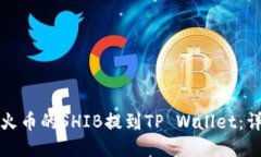 如何将火币的SHIB提到TP Wallet：详细指
