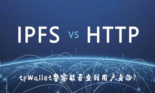 tpWallet警察能否查到用户身份?
