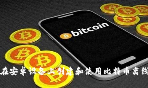 如何在安卓设备上创建和使用比特币离线钱包