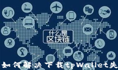 
苹果用户如何解决下载tpWallet失败的问题
