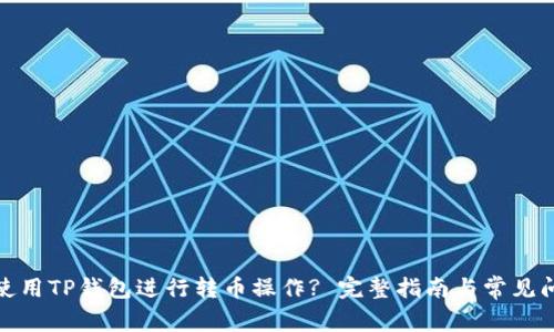 : 如何使用TP钱包进行转币操作? 完整指南与常见问题解答