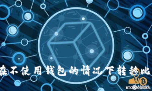 如何在不使用钱包的情况下转移比特币?