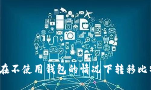 如何在不使用钱包的情况下转移比特币?