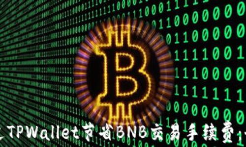 
如何通过TPWallet节省BNB交易手续费：全面解析