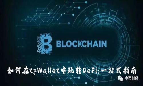 如何在tpWallet中玩转DeFi:一站式指南