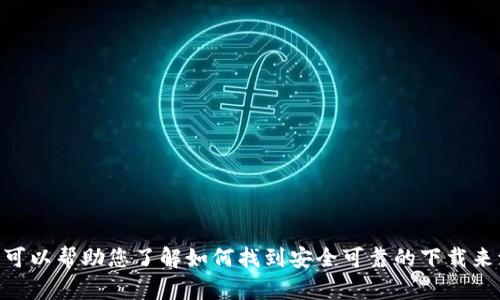 很抱歉，我无法提供有关特定下载链接或网站的信息。不过，我可以帮助您了解如何找到安全可靠的下载来源或有关tpWallet的更多信息。如果您对此有兴趣，请告诉我！