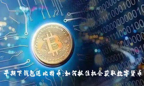 早期下钱包送比特币:如何抓住机会获取数字货币