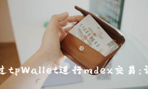 如何通过tpWallet进行mdex交易:详尽指南