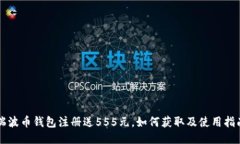 瑞波币钱包注册送555元，如何获取及使