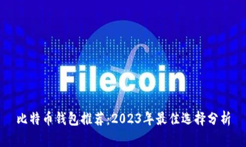 比特币钱包推荐:2023年最佳选择分析