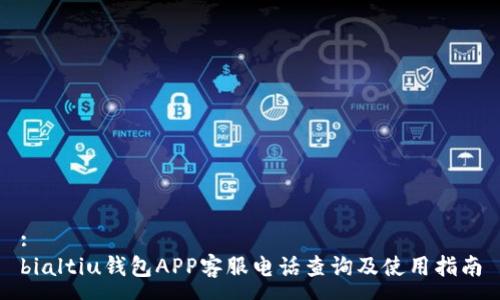 :
bialtiu钱包APP客服电话查询及使用指南