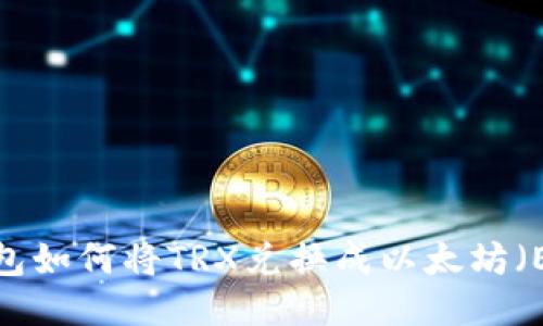 TP钱包如何将TRX兑换成以太坊(ETH)?