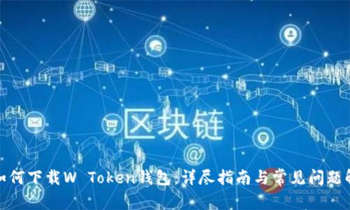 : 如何下载W Token钱包:详尽指南与常见问题解答