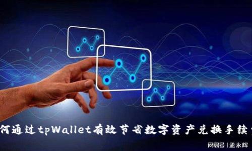 如何通过tpWallet有效节省数字资产兑换手续费?
