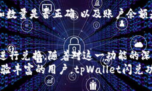 如何在tpWallet中进行闪兑操作：完整指南

tpWallet, 闪兑操作, 数字货币, 交易指南/guanjianci

引言
随着数字货币的快速发展，用户不断寻求更方便快捷的交易方式。tpWallet作为一款颇受欢迎的数字货币钱包，其闪兑功能使得用户可以在不同的币种之间迅速兑换。本文将详细介绍如何在tpWallet中进行闪兑操作，帮助用户更好地掌握这一功能，提升交易效率。

什么是tpWallet?
tpWallet是一款多功能数字货币钱包，支持多种主流币种的存储、管理与交易。它不仅具有安全的资产保护机制，而且提供了便捷的闪兑功能，使得用户可以在不同的数字资产之间实现快速转换。该钱包的用户界面友好，操作简便，非常适合数字货币的新手和资深玩家。

tpWallet的闪兑功能介绍
闪兑功能是tpWallet的一大亮点，允许用户在数字货币市场中快速进行交易，减少了手动兑换的繁琐步骤。这一功能支持多种数字货币的直接交换，用户只需选择想要兑换的币种和数量，系统会自动计算出兑换率和手续费，极大提高了交易的便利性。

如何操作tpWallet闪兑功能?
下面是详细的操作步骤，帮助用户顺利进行闪兑：

h4步骤一：下载并安装tpWallet/h4
首先，用户需要在官方或可信的应用商店下载并安装tpWallet。安装完成后，打开应用并注册新账户，或者使用已有账户登录。

h4步骤二：充值数字货币/h4
在进行闪兑之前，用户需要进行数字货币充值。进入钱包界面，点击“充值”按钮，选择要充值的币种，并按照系统的提示完成充值操作。

h4步骤三：选择闪兑功能/h4
充值完成后，返回主界面，找到闪兑功能选项，点击进入。用户将看到一个兑换界面，显示可供选择的币种。

h4步骤四：选择币种和输入数量/h4
在闪兑界面中，用户需要选择希望兑换的币种和数量。输入完毕后，系统会自动计算出可获得的目标币种数量和相关手续费。

h4步骤五：确认交易/h4
确认兑换信息无误后，点击“确认交易”按钮。tpWallet会提示用户输入交易密码，以确保交易的安全性。

h4步骤六：查看交易记录/h4
交易完成后，用户可以在交易记录中查看此次闪兑操作的详细信息，包括时间、数量和手续费等。

tpWallet闪兑的安全性
tpWallet高度重视用户资产的安全。所有交易均采用加密技术，确保用户的资金安全。此外，tpWallet设有交易限额和监控，防止恶意交易和欺诈行为。

tpWallet闪兑的优势
1. **快速便利**：用户可以在几分钟内完成币种兑换，无需繁琐的步骤。
2. **实时汇率**：系统会实时更新兑换汇率，让用户能够以最优价格交易。
3. **多币种支持**：tpWallet支持多种主流币种的闪兑，为用户提供了广泛的选择。

常见问题

h41. tpWallet闪兑的手续费是多少？/h4
tpWallet在进行闪兑操作时会收取一定的手续费，具体费用根据交易的币种及市场波动而定。一般而言，闪兑手续费较市场价低，且显示透明。用户在闪兑界面会看到预计的手续费，建议用户在交易前仔细查看。

h42. 我可以在tpWallet中闪兑哪些币种？/h4
tpWallet目前支持多种主流数字货币的闪兑，包括BTC、ETH、USDT、LTC等。具体支持的币种列表在钱包的闪兑界面上会有所展示，用户可以根据自己的需求进行选择。

h43. 闪兑操作后，多长时间能到账？/h4
一般来说，tpWallet的闪兑操作大多数情况下在几分钟内即可完成到账。不过，实际到账时间还可能受到网络状况和区块链确认时间的影响。用户可以在交易记录中查看交易状态，以获取更准确的信息。

h44. 如何确保闪兑交易的安全？/h4
为了确保闪兑交易的安全，用户应定期更新钱包的密码，并启用双重认证功能。此外，用户在进行闪兑操作时，应确保连接网络的安全，避免在公共Wi-Fi环境下进行交易。tpWallet还会自动监测可疑交易，保证用户资产的安全。

h45. 如果闪兑失败，我该怎么办？/h4
如果闪兑交易失败，tpWallet会立即向用户提供错误信息并说明原因。通常情况下，用户可检查网络连接、输入的币种和数量是否正确，以及账户余额是否足够。如果确认无误但仍然出现问题，建议及时联系tpWallet的客户支持，获取进一步的帮助和解决方案。

总结
tpWallet的闪兑功能极大地提高了数字货币交易的便利性。通过简单易懂的操作流程，用户可以迅速在不同币种之间进行兑换。随着对这一功能的深入了解，用户能够更加高效地管理自己的数字资产，提升在加密货币市场的竞争力。
我们希望这篇文章能够为读者提供清晰的闪兑操作指导，使数字货币的使用变得更简单、更安全。无论是对新手还是经验丰富的用户，tpWallet闪兑功能都将成为你数字货币交易的得力助手。