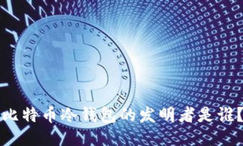 比特币冷钱包的发明者是谁?