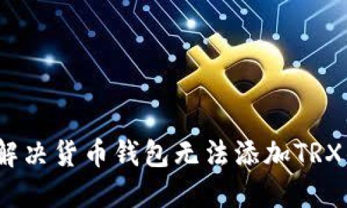 : 如何解决货币钱包无法添加TRX的问题?