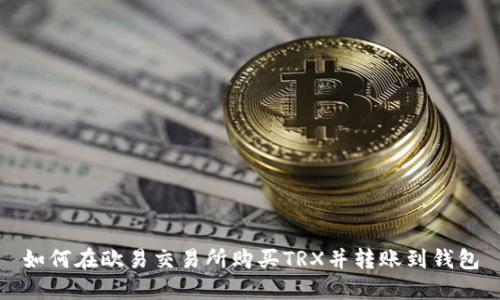 如何在欧易交易所购买TRX并转账到钱包