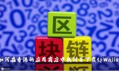  如何在香港的应用商店中找到并下载
