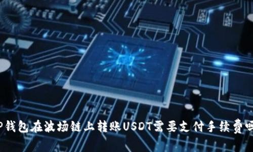 TP钱包在波场链上转账USDT需要支付手续费吗?