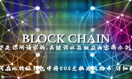 以下是你所请求的、关键词以及相应内容的示例:
如何在比特派钱包中将EOS兑换为比特币:详细指南