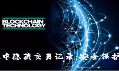 如何在tpWallet中隐藏交易记录:安全保护与隐私维护指南
