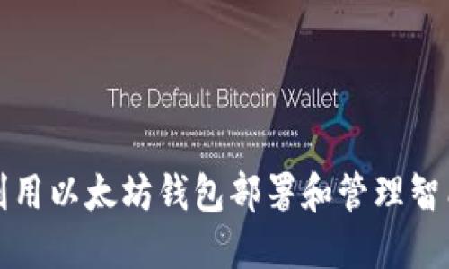如何利用以太坊钱包部署和管理智能合约