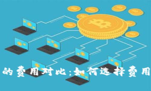 比特币钱包的费用对比：如何选择费用最低的钱包