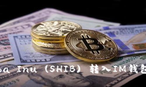 如何将Shiba Inu (SHIB) 转入IM钱包:详细指南
