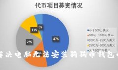 如何解决电脑无法安装狗狗币钱包的问