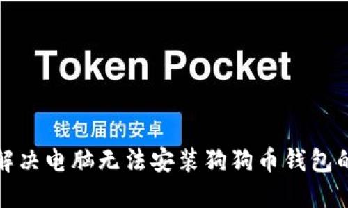 如何解决电脑无法安装狗狗币钱包的问题