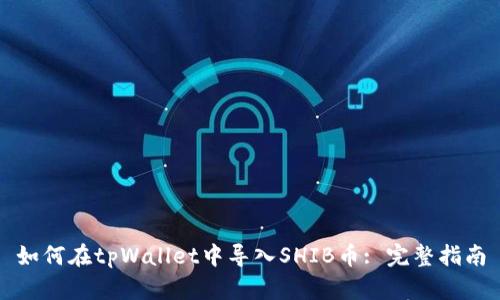 如何在tpWallet中导入SHIB币: 完整指南