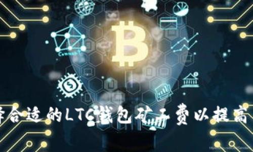 如何选择合适的LTC钱包矿工费以提高交易效率