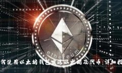 如何使用以太坊钱包发送以太坊及代币