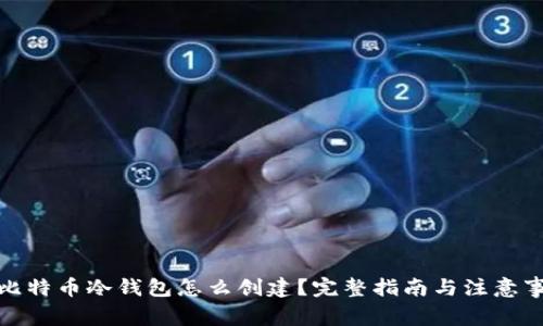: 比特币冷钱包怎么创建?完整指南与注意事项