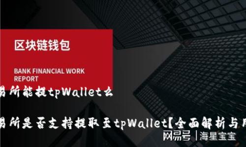 抹茶交易所能提tpWallet么
抹茶交易所是否支持提取至tpWallet?全面解析与用户指南
