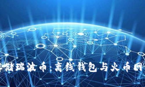 如何安全存储瑞波币:离线钱包与火币网的使用指南