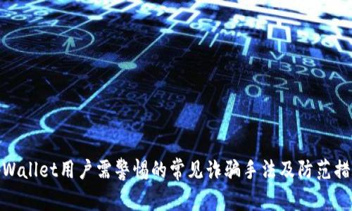 tpWallet用户需警惕的常见诈骗手法及防范措施